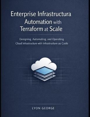 Enterprise Infrastructure Automation With Terraform at Scale: Designing, Automating, and Operating Cloud Infrastructure with Infrastructure as Code - Lyon George - cover