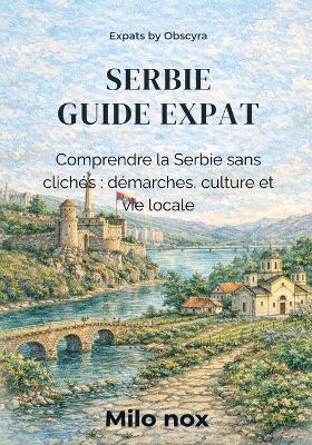 Serbie Guide Expat: Comprendre la Serbie sans clichés: démarches, culture et vie locale - Milo Nox - cover