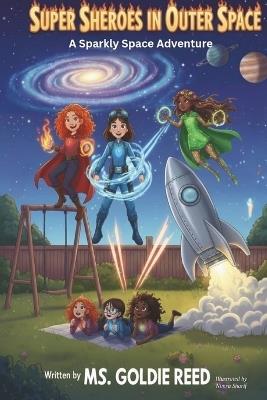 Super Sheroes in Outer Space: A Sparkly Space Adventure - Goldie Reed - cover