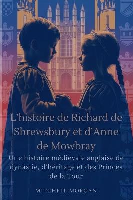 L'histoire de Richard de Shrewsbury et d'Anne de Mowbray (French Edition): Une histoire médiévale anglaise de dynastie, d'héritage et des Princes de la Tour - Mitchell Morgan - cover
