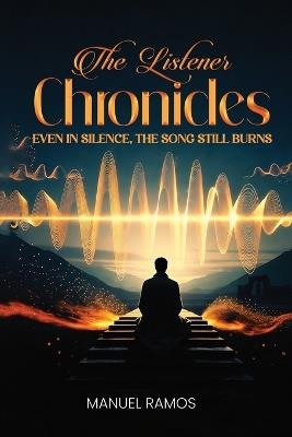 The Listener Chronicles: Even in Silence, the Song Still Burns - Manuel Ramos - cover