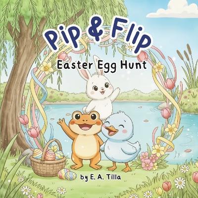 Pip & Flip Easter Egg Hunt - E A Tilla - cover