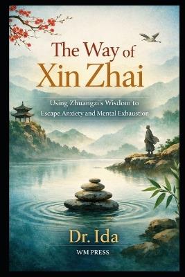 The Way of Xin Zhai: Using Zhuangzi's Wisdom to Escape Anxiety and Mental Exhaustion - Ida - cover