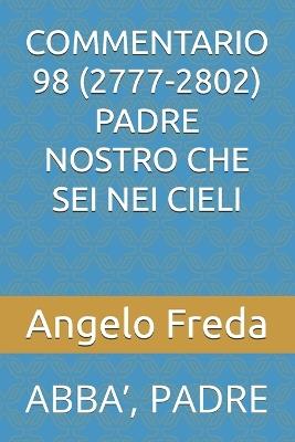 Commentario 98 (2777-2802) Padre Nostro Che SEI Nei Cieli: Abba', Padre - Angelo Freda - cover