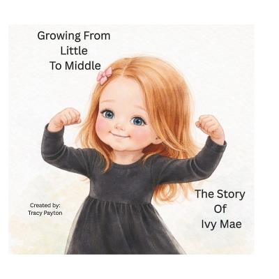 Growing From Little To Middle: The Story Of Ivy Mae - Tracy Payton - cover
