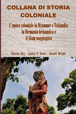 L'epoca coloniale in Myanmar e Tailandia: la Birmania britannica e il Siam soggiogato - Glorian Ray - cover