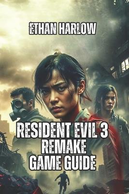 Resident Evil 3 Remake Game Guide: Master Every Encounter, Unlock Every Secret, and Dominate Nightmare Mode - Ethan Harlow - cover