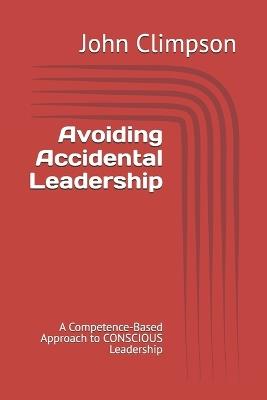 Avoiding Accidental Leadership: A Competence-Based Approach to CONSCIOUS Leadership - John Climpson - cover