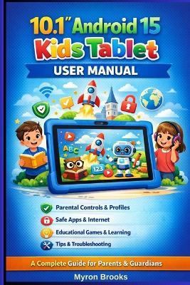 10.1" Android 15 Kids Tablet User Manual: A Complete Guide for Parents, Guardians & Young Users - Myron Brooks - cover