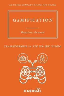 Gamification: Transformer sa vie en jeu vidéo - Baptiste Arnaud - cover