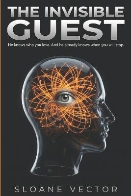 The Invisible Guest: He knows who you love. And he already knows when you will stop. - Sloane Vector - cover