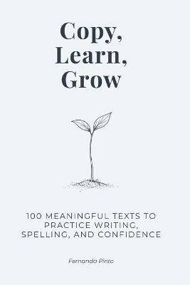 Copy, Learn, Grow: 100 Meaningful Texts to Practice Writing, Spelling, and Confidence - Fernanda Pinto - cover