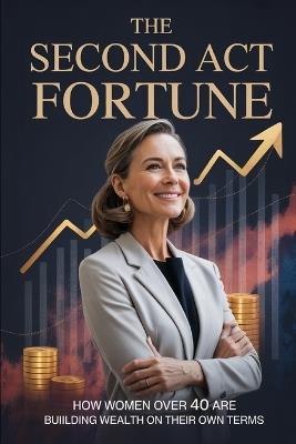 The Second Act Fortune: How Women Over 40 Are Building Wealth on Their Own Terms - Johnathon Mayors - cover