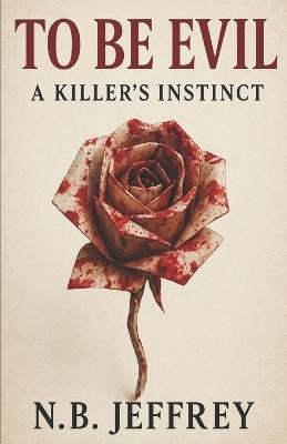 To Be Evil: A Killer's Instinct - N B Jeffrey - cover