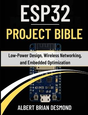 Esp32 Project Bible: Low-Power Design, Wireless Networking, and Embedded Optimization - Albert Brian Desmond - cover