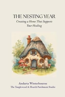 The Nesting Year: Creating a Home That Supports Your Healing - Andarta Winterbourne - cover