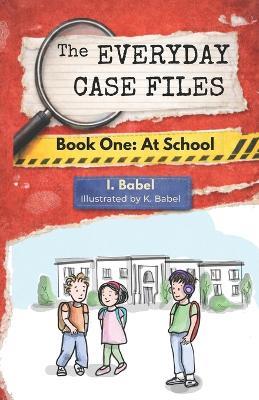 The Everyday Case Files: Book One: At School - I Babel - cover