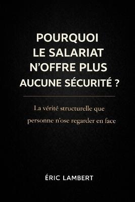 Pourquoi le salariat n'offre plus aucune sécurité: La vérité structurelle que personne n'ose regarder en face - Eric Lambert - cover
