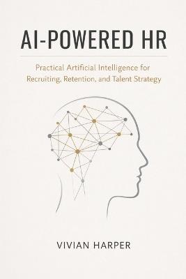 AI-Powered HR: Practical Artificial Intelligence for Recruiting, Retention, and Talent Strategy: A Comprehensive Guide - Vivian Harper - cover