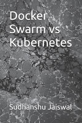 Docker Swarm vs Kubernetes - Sudhanshu Jaiswal - cover