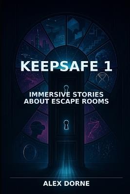 Keepsafe: Ten Immersive Stories About Escape Rooms - Alex Dorne - cover