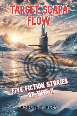 Target Scapa Flow: Five fiction stories of WW2 - Ross Thompson - cover