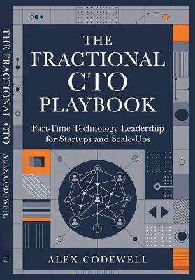 The Fractional CTO Playbook Part-Time Technology Leadership for Startups and Scale-Ups: Strategic Guidance, Pricing Models, and High-Impact Execution for Fractional Executives - Alex Codewell - cover