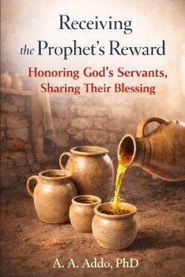 Receiving the Prophet's Reward: Honoring God's Servants, Sharing Their Blessing - A A Addo - cover