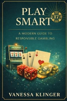 Play Smart: A Modern Guide to Responsible Gambling - Vanessa Klinger - cover