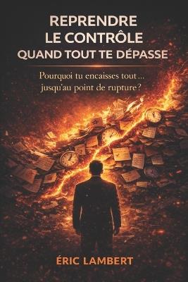 Reprendre le Contrôle Quand Tout Te Dépasse: Retrouver une stabilité intérieure quand la surcharge mentale prend le dessus - Eric Lambert - cover