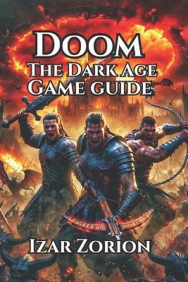 Doom: The Dark Ages Game Guide: Learn Combat Essentials, Master Advanced Tactics, and Dominate Every Difficulty Level - Izar Zorion - cover