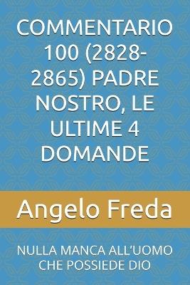 Commentario 100 (2828-2865) Padre Nostro, Le Ultime 4 Domande: Nulla Manca All'uomo Che Possiede Dio - Angelo Freda - cover