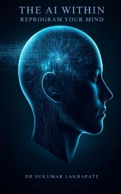The AI Within: Reprogram Your Mind - Sukumar Lakhapate - cover