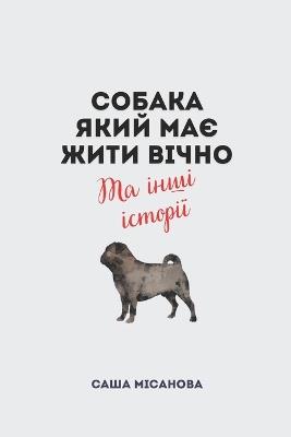 Собака, який має жити вічно: Та інші історії - Sasha Misanova - cover