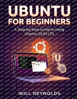 Ubuntu for Beginners: A Step-by-Step Guide to Using Ubuntu 20.04 LTS - Will Reynolds - cover