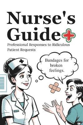 Nurse's Guide: Professional Responses to Ridiculous Patient Requests - Side-Eye Publishing - cover