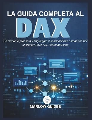 La guida completa al DAX: Un manuale pratico sul linguaggio di modellazione semantica per Microsoft Power BI, Fabric ed Excel - Marlow Guides - cover