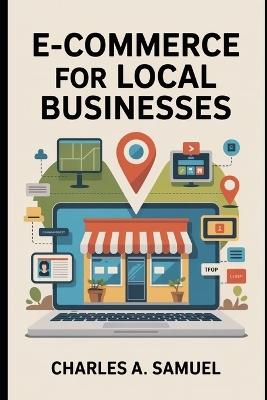 E-Commerce for Local Businesses - Charles A Samuel - cover