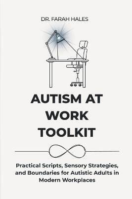Autism at Work Toolkit: Practical Scripts, Sensory Strategies, and Boundaries for Autistic Adults in Modern Workplaces - Farah Hales - cover