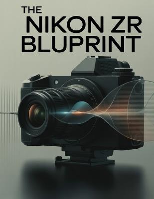 The Nikon ZR Blueprint - David Peterson - cover
