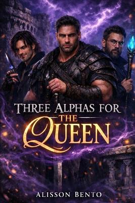 Three Alphas for the Queen: A Spicy Fantasy Reverse Harem - Alisson Bento - cover