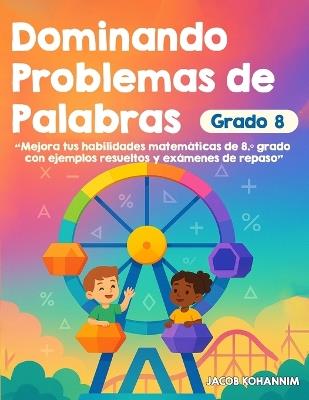 Dominando Problemas de Palabras Grado 8: "Mejora tus habilidades matemáticas de 8.° grado con ejemplos resueltos y exámenes de repaso" - Jacob Kohnnim - cover