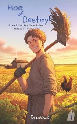 Hoe of Destiny! I Leveled Up My Farm Instead of My Sword: Volume 1 - Dravoux - cover