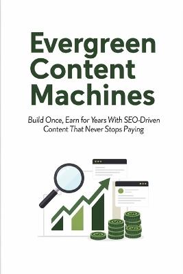 Evergreen Content Machines: Build Once, Earn for Years With SEO-Driven Content That Never Stops Paying - V Rhea - cover