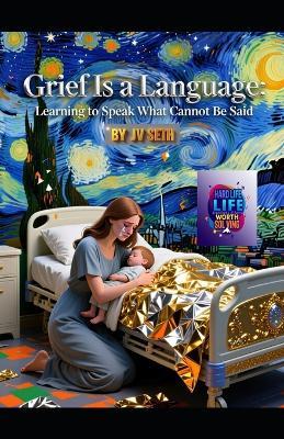 Grief Is a Language: Learning to Speak What Cannot Be Said - Jv Seth - cover