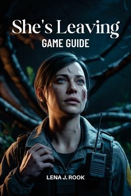 She's Leaving Game Guide: An In-Depth Breakdown of Strategies, Character Development, Equipment Optimization, and Mission - Lena J Rook - cover