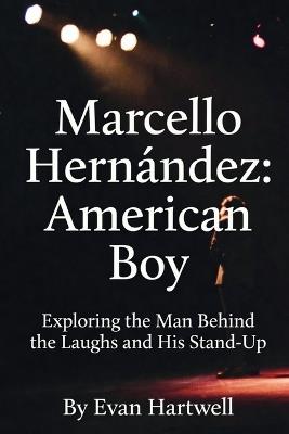 Marcello Hernández: American Boy: Exploring the Man Behind the Laughs and His Stand-Up - Evan Hartwell - cover