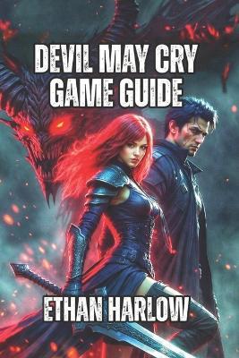 Devil May Cry Game Guide: Master Combat Flow, Enemy Intelligence, and Advanced Techniques - Ethan Harlow - cover
