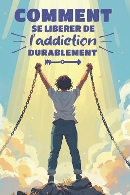 Comment se libérer de l'addiction durablement: Le guide clair pour reprendre le contrôle de sa vie - Et si la liberté ne consistait pas à tout contrôler, mais à mieux se comprendre ? - Jessie B Good - cover