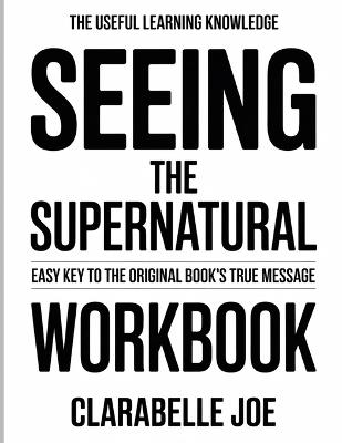 The Useful Learning Knowledge Seeing The Supernatural: Easy Key To The Original Book's True Message - Clarabelle Joe - cover